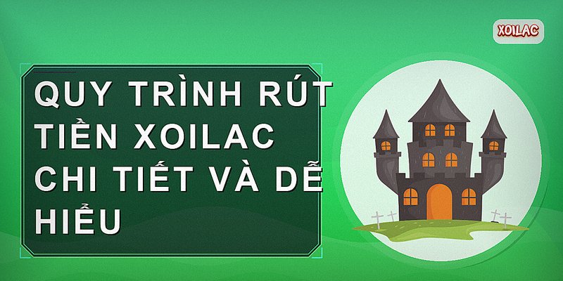 Quy trình rút tiền Xoilac chi tiết và dễ hiểu