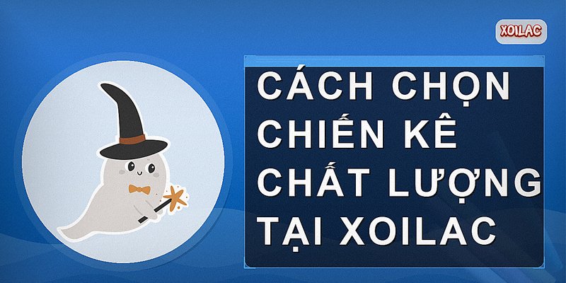 Cách chọn chiến kê chất lượng tại Xoilac
