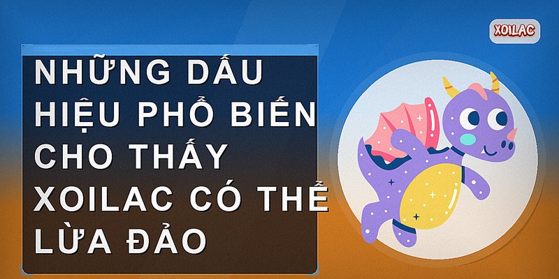Những dấu hiệu phổ biến cho thấy Xoilac có thể lừa đảo