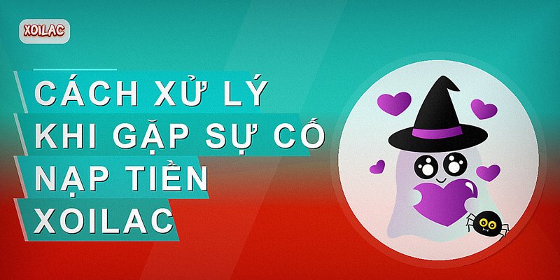 Cách xử lý khi gặp sự cố nạp tiền Xoilac