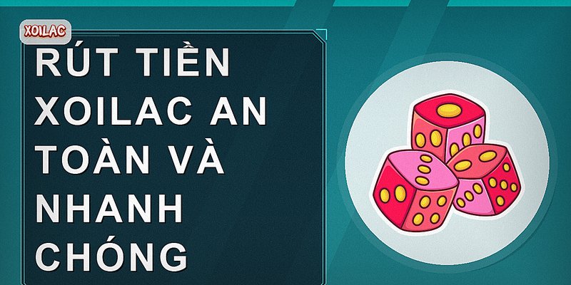Rút tiền Xoilac an toàn và nhanh chóng