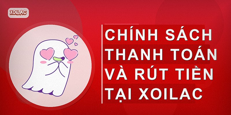 Chính sách thanh toán và rút tiền tại Xoilac