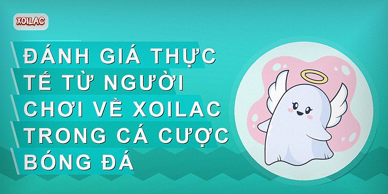 Đánh giá thực tế từ người chơi về Xoilac trong cá cược bóng đá