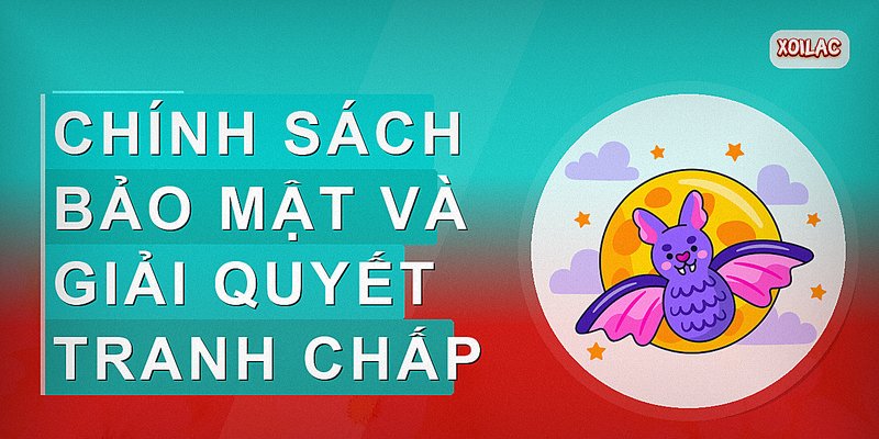 Chính sách bảo mật và giải quyết tranh chấp