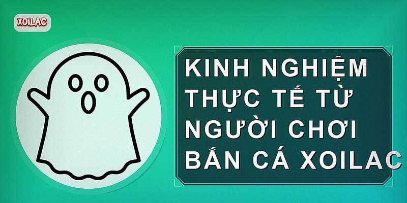 Kinh nghiệm thực tế từ người chơi bắn cá xoilac